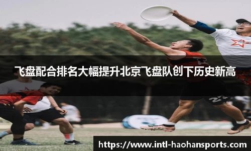 飞盘配合排名大幅提升北京飞盘队创下历史新高
