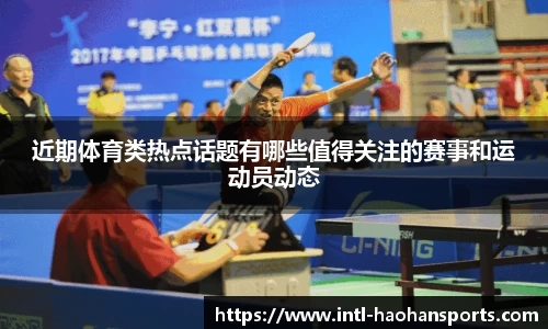 近期体育类热点话题有哪些值得关注的赛事和运动员动态